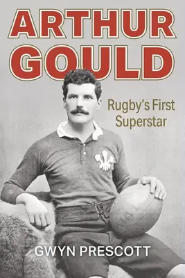 Arthur Gould : La première superstar du rugby - Arthur Gould: Rugby's First Superstar