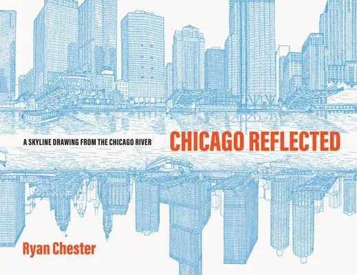 Chicago Reflected : Un dessin de la ligne d'horizon depuis la rivière Chicago - Chicago Reflected: A Skyline Drawing from the Chicago River