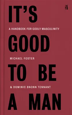 Il est bon d'être un homme : Un manuel pour une masculinité pieuse - It's Good to Be a Man: A Handbook for Godly Masculinity