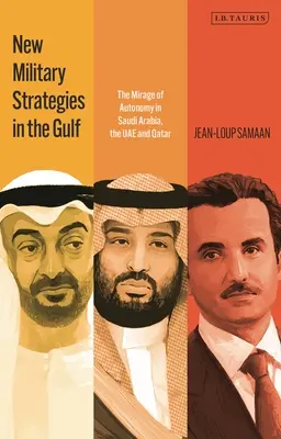 Nouvelles stratégies militaires dans le Golfe : Le mirage de l'autonomie en Arabie saoudite, aux Émirats arabes unis et au Qatar - New Military Strategies in the Gulf: The Mirage of Autonomy in Saudi Arabia, the Uae and Qatar