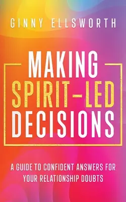 Prendre des décisions guidées par l'esprit : Un guide pour répondre avec confiance à vos doutes relationnels - Making Spirit-Led Decisions: A Guide to Confident Answers for Your Relationship Doubts