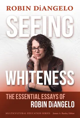 Voir la blancheur : Les essais essentiels de Robin Diangelo - Seeing Whiteness: The Essential Essays of Robin Diangelo