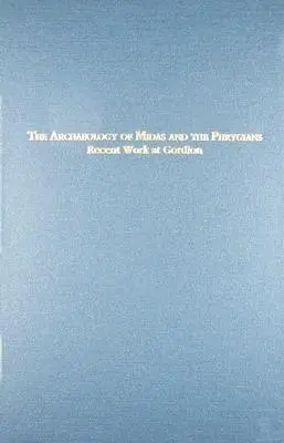 L'archéologie de Midas et des Phrygiens : Travaux récents à Gordion - The Archaeology of Midas and the Phrygians: Recent Work at Gordion