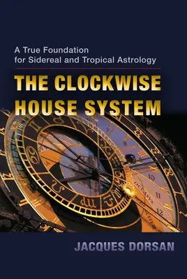 Le système des maisons dans le sens des aiguilles d'une montre : Une véritable fondation pour l'astrologie sidérale et tropicale - The Clockwise House System: A True Foundation for Sidereal and Tropical Astrology