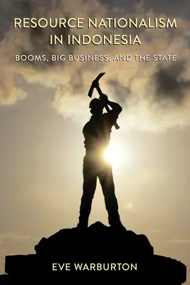 Le nationalisme des ressources en Indonésie : boom, grandes entreprises et État - Resource Nationalism in Indonesia: Booms, Big Business, and the State