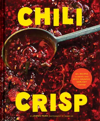 Chili Crisp : 50+ Recipes to Satisfy Your Spicy, Crunchy, Garlicky Cravings (en anglais) - Chili Crisp: 50+ Recipes to Satisfy Your Spicy, Crunchy, Garlicky Cravings