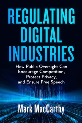 Réglementer les industries numériques : Comment la surveillance publique peut encourager la concurrence, protéger la vie privée et garantir la liberté d'expression - Regulating Digital Industries: How Public Oversight Can Encourage Competition, Protect Privacy, and Ensure Free Speech