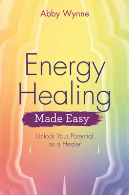 La guérison par l'énergie en toute simplicité : libérez votre potentiel de guérisseur - Energy Healing Made Easy: Unlock Your Potential as a Healer