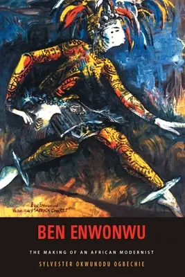 Ben Enwonwu : La fabrication d'un moderniste africain - Ben Enwonwu: The Making of an African Modernist