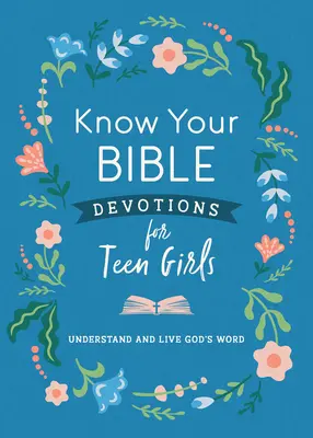 Devotions pour les adolescentes : Connaître la Bible : Comprendre et vivre la Parole de Dieu - Know Your Bible Devotions for Teen Girls: Understand and Live God's Word