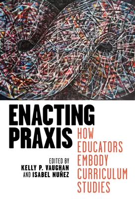 Enacting Praxis : Comment les éducateurs incarnent les études curriculaires - Enacting Praxis: How Educators Embody Curriculum Studies