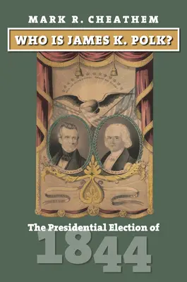 Qui est James K. Polk ? L'élection présidentielle de 1844 - Who Is James K. Polk?: The Presidential Election of 1844