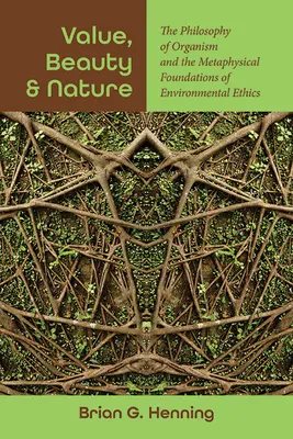 Valeur, beauté et nature : La philosophie de l'organisme et les fondements métaphysiques de l'éthique environnementale - Value, Beauty, and Nature: The Philosophy of Organism and the Metaphysical Foundations of Environmental Ethics