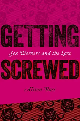 Se faire baiser : Les travailleurs du sexe et la loi - Getting Screwed: Sex Workers and the Law