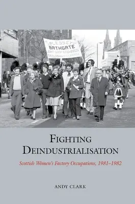 Lutter contre la désindustrialisation - L'occupation des usines par les femmes écossaises, 1981-1982 - Fighting Deindustrialisation - Scottish Women's Factory Occupations, 1981-1982