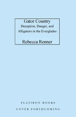 Le pays des alligators : Déception, danger et alligators dans les Everglades - Gator Country: Deception, Danger, and Alligators in the Everglades