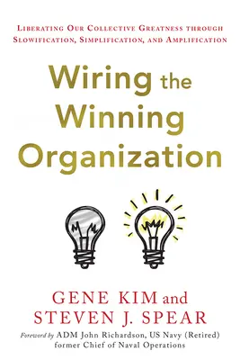 Wiring the Winning Organization : Libérer notre grandeur collective par la lenteur, la simplification et l'amplification - Wiring the Winning Organization: Liberating Our Collective Greatness Through Slowification, Simplification, and Amplification