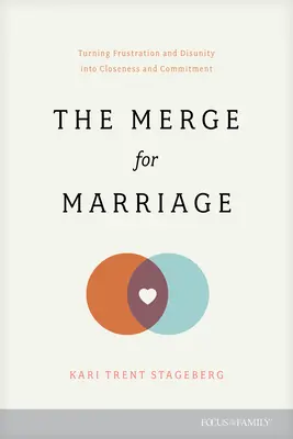 La fusion pour le mariage : Transformer la frustration et la désunion en proximité et en engagement - The Merge for Marriage: Turning Frustration and Disunity Into Closeness and Commitment