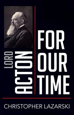 Lord Acton pour notre temps - Lord Acton for Our Time