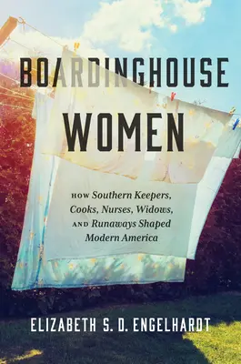 Boardinghouse Women : Comment les gardiennes, cuisinières, infirmières, veuves et fugueuses du Sud ont façonné l'Amérique moderne - Boardinghouse Women: How Southern Keepers, Cooks, Nurses, Widows, and Runaways Shaped Modern America