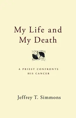 Ma vie et ma mort : Un prêtre face à son cancer - My Life and My Death: A Priest Confronts His Cancer