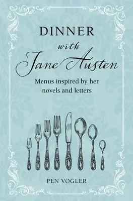 Dîner avec Jane Austen : Menus inspirés de ses romans et de ses lettres - Dinner with Jane Austen: Menus Inspired by Her Novels and Letters