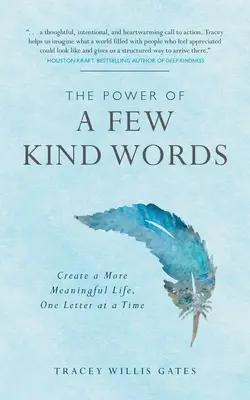 Le pouvoir de quelques mots gentils : Créer une vie plus riche, une lettre à la fois - The Power of a Few Kind Words: Create a More Meaningful Life, One Letter at a Time