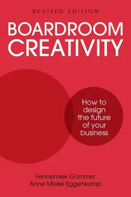 La créativité au sein du conseil d'administration : Comment concevoir l'avenir de votre entreprise - Boardroom Creativity: How to Design the Future of Your Business