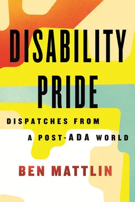 La fierté du handicap : Dépêches d'un monde post-ADA - Disability Pride: Dispatches from a Post-ADA World