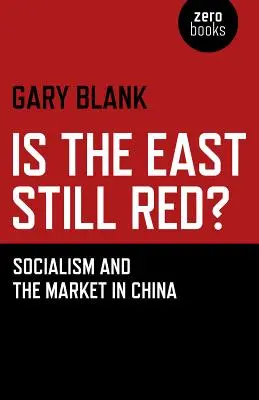 L'Orient est-il encore rouge ? Socialisme et marché en Chine - Is the East Still Red?: Socialism and the Market in China