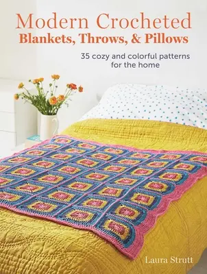 Modern Crocheted Blankets, Throws, and Pillows : 35 modèles douillets et colorés pour la maison - Modern Crocheted Blankets, Throws, and Pillows: 35 Cozy and Colorful Patterns for the Home