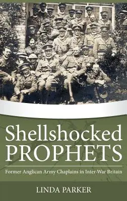 Prophètes sous le choc : Les anciens aumôniers de l'armée anglicane dans la Grande-Bretagne de l'entre-deux-guerres - Shellshocked Prophets: Former Anglican Army Chaplains in Inter-War Britain