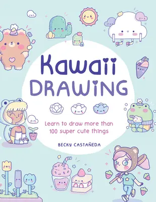 Kawaii Drawing : Apprendre à dessiner plus de 100 choses super mignonnes - Kawaii Drawing: Learn to Draw More Than 100 Super Cute Things
