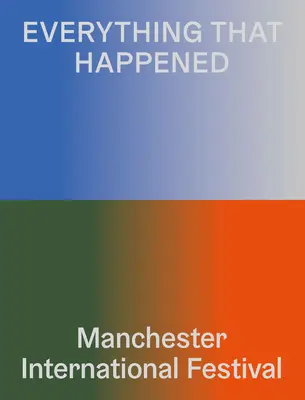 Tout ce qui s'est passé : Festival international de Manchester - Everything That Happened: Manchester International Festival