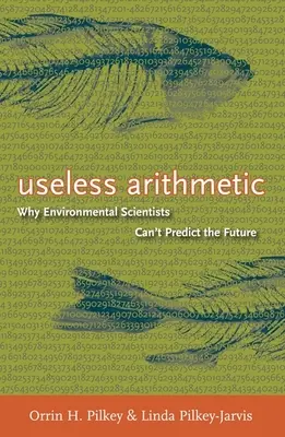 Arithmétique inutile : Pourquoi les scientifiques de l'environnement ne peuvent pas prédire l'avenir - Useless Arithmetic: Why Environmental Scientists Can't Predict the Future