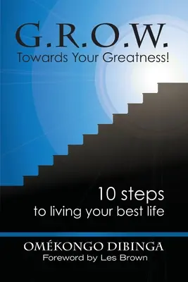 G.R.O.W. Vers votre grandeur ! 10 étapes pour vivre votre meilleure vie - G.R.O.W. Towards Your Greatness! 10 Steps To Living Your Best Life