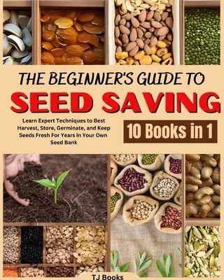 Le guide du débutant pour la conservation des semences : Apprenez les techniques d'experts pour récolter, stocker, faire germer et garder les graines fraîches pendant des années dans votre propre banque de semences. - The Beginner's Guide to Seed Saving: Learn Expert Techniques to Best Harvest, Store, Germinate, and Keep Seeds Fresh For Years in Your Own Seed Bank