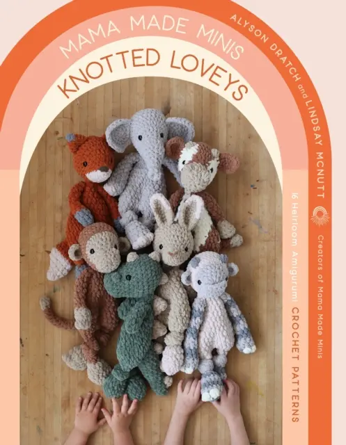 Mama Made Minis Knotted Loveys : 16 modèles d'amigurumi au crochet - Mama Made Minis Knotted Loveys: 16 Heirloom Amigurumi Crochet Patterns