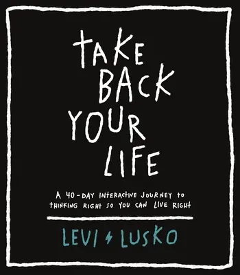 Reprenez votre vie en main : Un voyage interactif de 40 jours pour bien penser afin de bien vivre - Take Back Your Life: A 40-Day Interactive Journey to Thinking Right So You Can Live Right