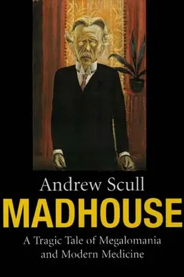 Madhouse : Une histoire tragique de mégalomanie et de médecine moderne - Madhouse: A Tragic Tale of Megalomania and Modern Medicine