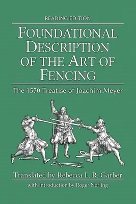 Description fondamentale de l'art de l'escrime : Le traité de 1570 de Joachim Meyer (édition de lecture) - Foundational Description of the Art of Fencing: The 1570 Treatise of Joachim Meyer (Reading Edition)