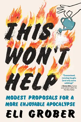 Cela ne servira à rien : Propositions modestes pour une apocalypse plus agréable - This Won't Help: Modest Proposals for a More Enjoyable Apocalypse