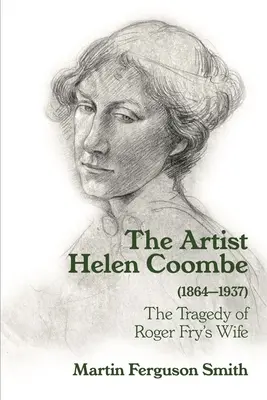 L'artiste Helen Coombe (1864-1937) : La tragédie de la femme de Roger Fry - The Artist Helen Coombe (1864-1937): The Tragedy of Roger Fry's Wife