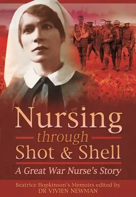 Les soins infirmiers à travers les tirs et les obus : L'histoire d'une infirmière de la Grande Guerre - Nursing Through Shot and Shell: A Great War Nurse's Story