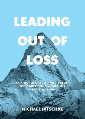 Leading Out Of Loss : Dans un monde de PDG en costume-cravate, les dirigeants qui portent leur cœur gagneront. - Leading Out Of Loss: In a world of suit-and-tie CEOs, the leaders who wear their hearts will win.