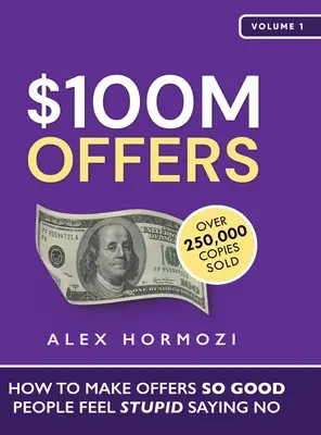 Des offres à 100 millions de dollars : Comment faire des offres si bonnes que les gens se sentent stupides de dire non - $100M Offers: How To Make Offers So Good People Feel Stupid Saying No