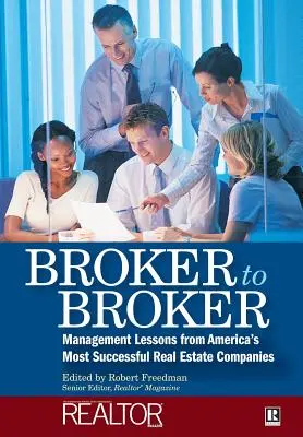 De courtier à courtier : Leçons de gestion des sociétés immobilières les plus prospères d'Amérique - Broker to Broker: Management Lessons from America's Most Successful Real Estate Companies