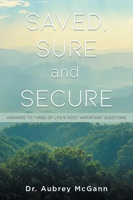 Sauvés, sûrs et sécurisés : Réponses à trois des questions les plus importantes de la vie - Saved, Sure and Secure: Answers to Three of Life's Most Important Questions