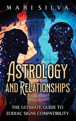 Astrologie et relations : Le guide ultime de la compatibilité des signes du zodiaque - Astrology and Relationships: The Ultimate Guide to Zodiac Signs Compatibility