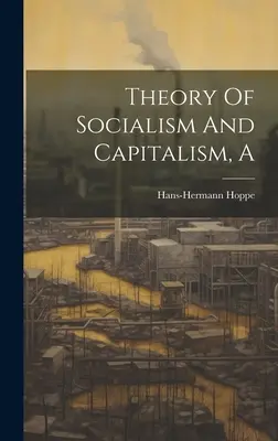 Théorie du socialisme et du capitalisme - A Theory Of Socialism And Capitalism